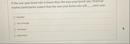 If the one - year bond rate is lower than the two