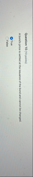 Question 1 0 ( 1 0 points ) A bond's price is