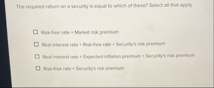 The required return on a security is equal to