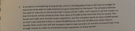 A compary is considering issuing bonds, and it is