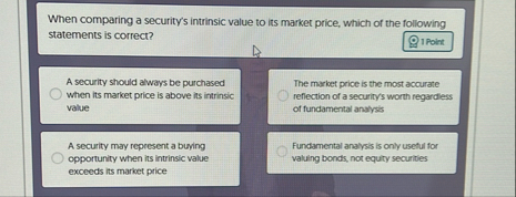 When comparing a security ' s intrinsic value to