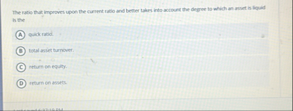 The ratio that improves upon the current ratio