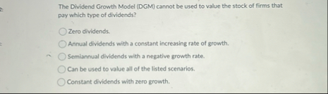 The Dividend Growth Model ( DGM ) cannot be used