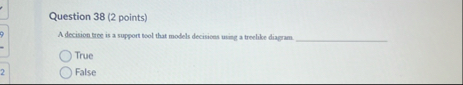 Question 3 8 ( 2 points ) A deciriontree is a