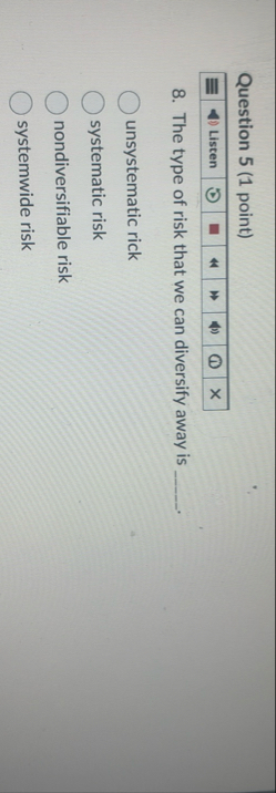 Question 5 ( 1 point ) 8 . The type of risk that