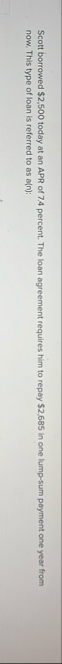 Scott borrowed $ 2 , 5 0 0 today at an APR of 7 ,