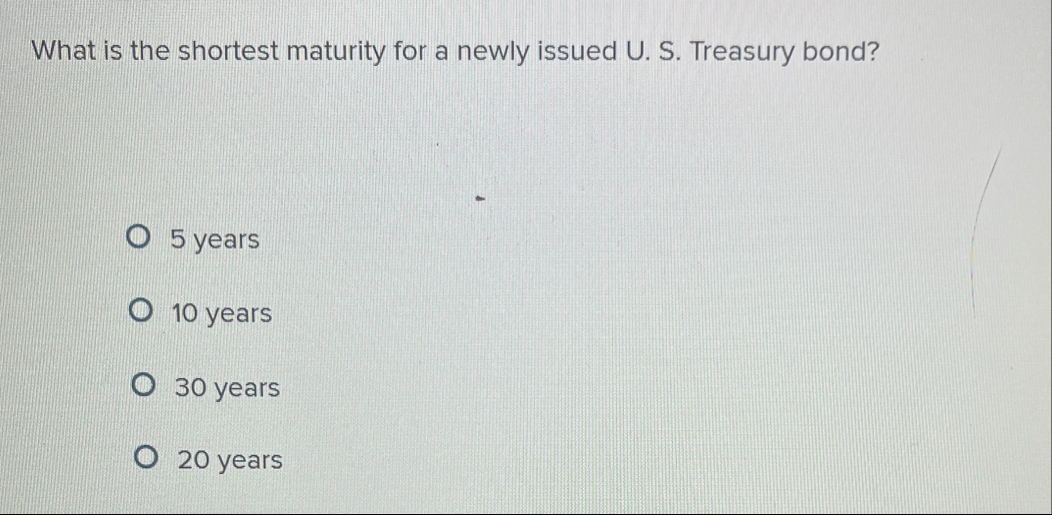 What is the shortest maturity for a newly issued