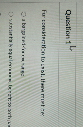 Question 1 For consideration to exist, there must
