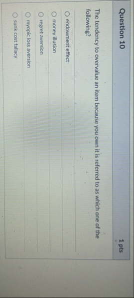 Question 1 0 1 pts The tendency to overvalue an