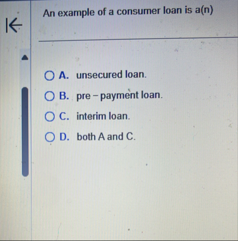 An example of a consumer loan is a ( n ) A .