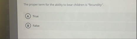 The proper term for the ability to bear children