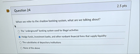 Question 2 4 When we refer to the shadow banking
