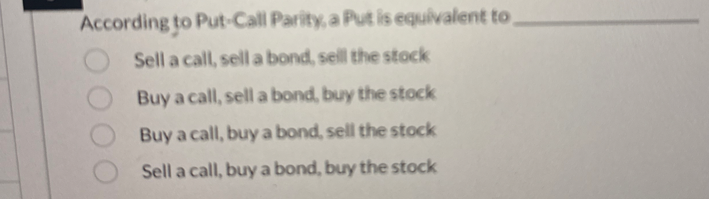 According to Put - Call Parity, a Put is