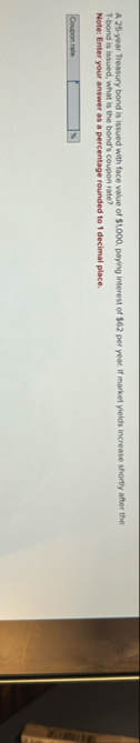 A 2 5 - year Treasury bond is issued with face