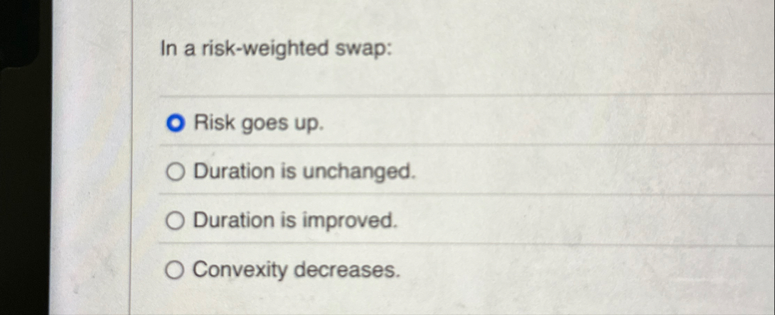 In a risk - weighted swap: Risk goes up .