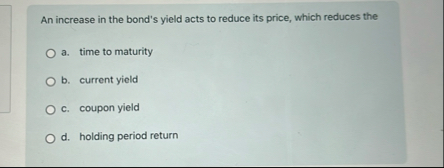 An increase in the bond's yield acts to reduce