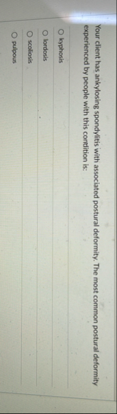 Your client has ankylosing spondylitis with