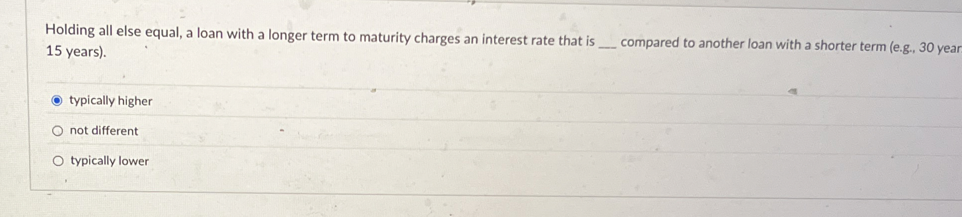Holding all else equal, a loan with a longer term