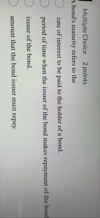 Multiple Choice 2 points 4 bond's maturity refers