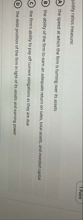 1 Point | uidity ratios measure: the speed at