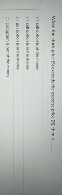 When the stock price ( S ) exceeds the exercise