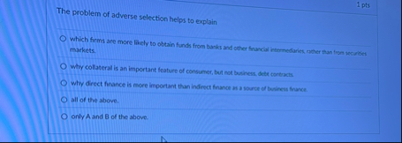 1 pts The problem of adverse selection helps to