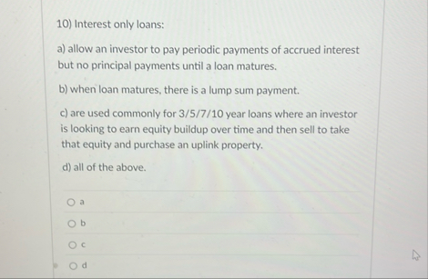 Interest only loans: a ) allow an investor to pay