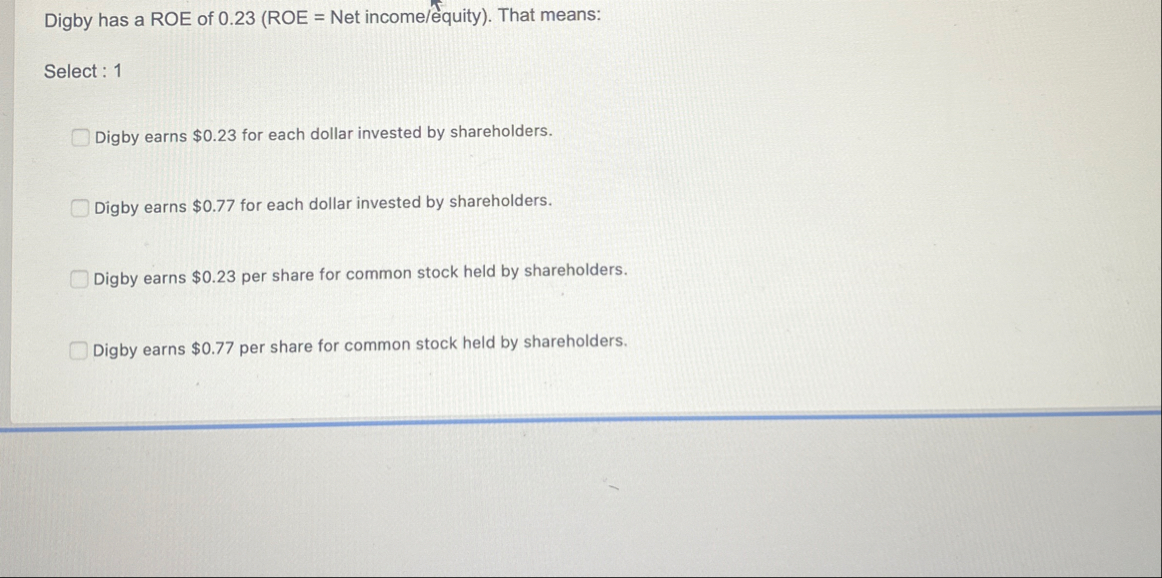 Digby has a ROE of 0 . 2 3 ( ROE = Net income /