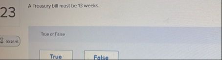 A Treasury bill must be 1 3 weeks. True or False