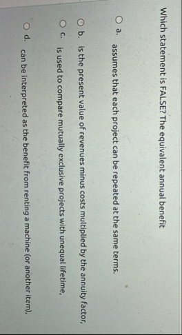 Which statement is FALSE? The equivalent annual