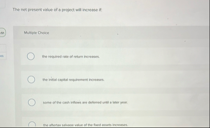 The net present value of a project will increase
