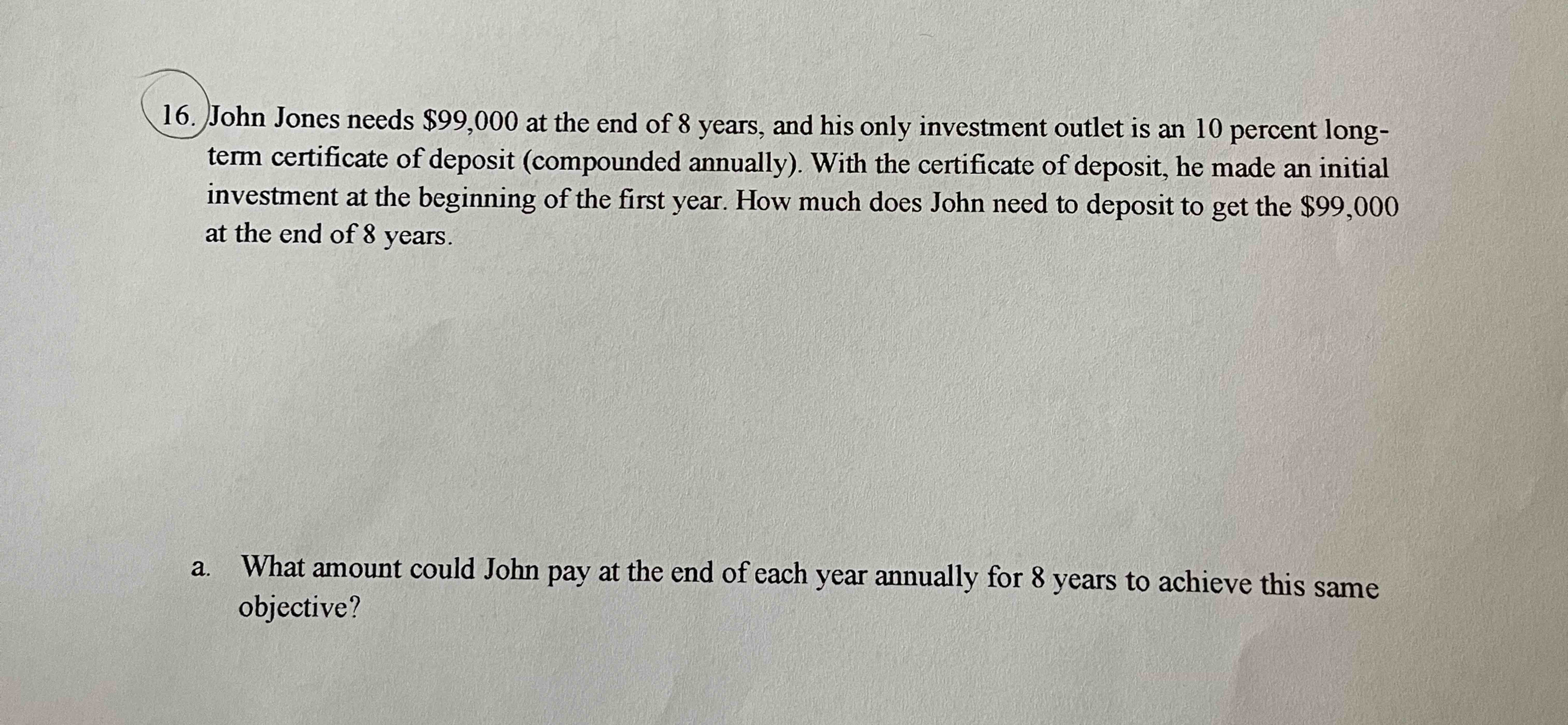 1 6 . John Jones needs \ ( \ $ 9 9 , 0 0 0 \ ) at