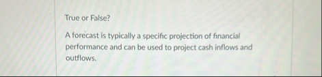 True or False? A forecast is typically a specific