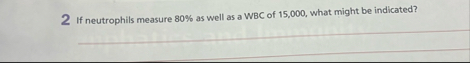 2 If neutrophils measure 8 0 % as well as a WBC