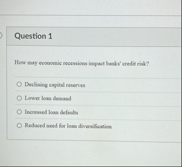 Question 1 How may economic recessions impact