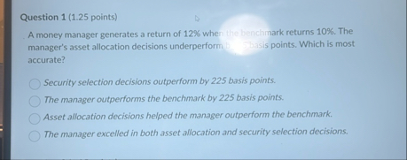 Question 1 ( 1 . 2 5 points ) A money manager
