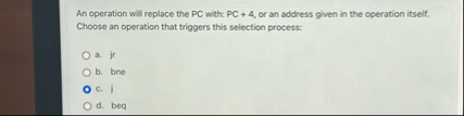 An operation will replace the PC with: PC 4 , or