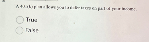 A 4 0 1 ( k ) plan allows you to defer taxes on