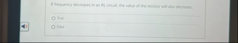 If frequency decreases in an RL . circuit, the
