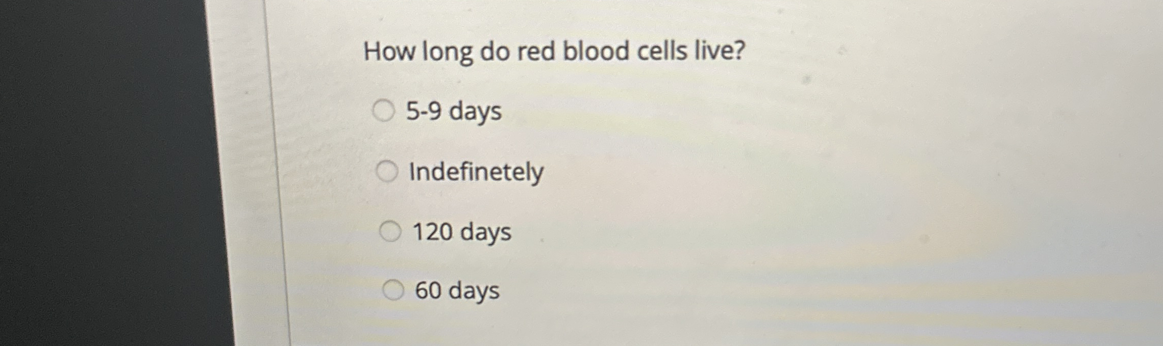 How long do red blood cells live? 5 - 9 days