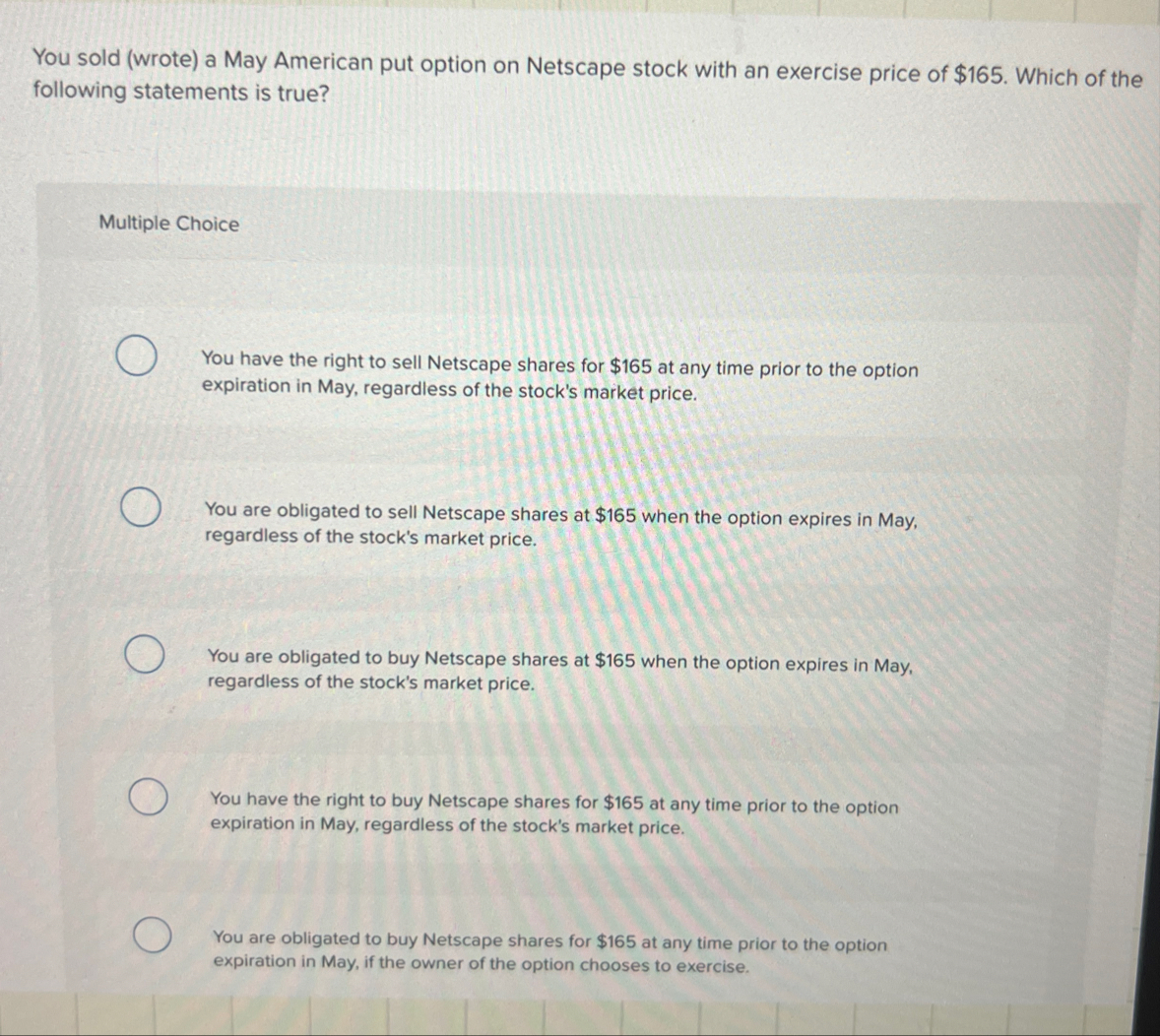 You sold ( wrote ) a May American put option on