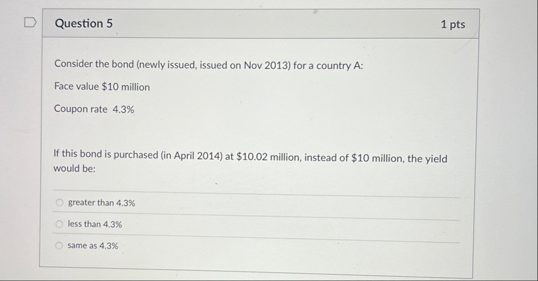 Question 5 1 pts Consider the bond ( newly