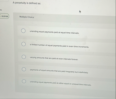 A perpetuity is defined as: its 0 1 : 3 7 : 0 5