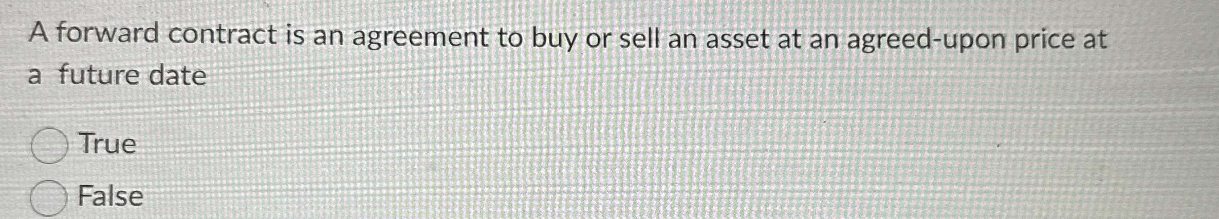 A forward contract is an agreement to buy or sell