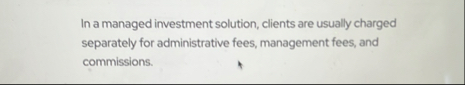 In a managed investment solution, clients are