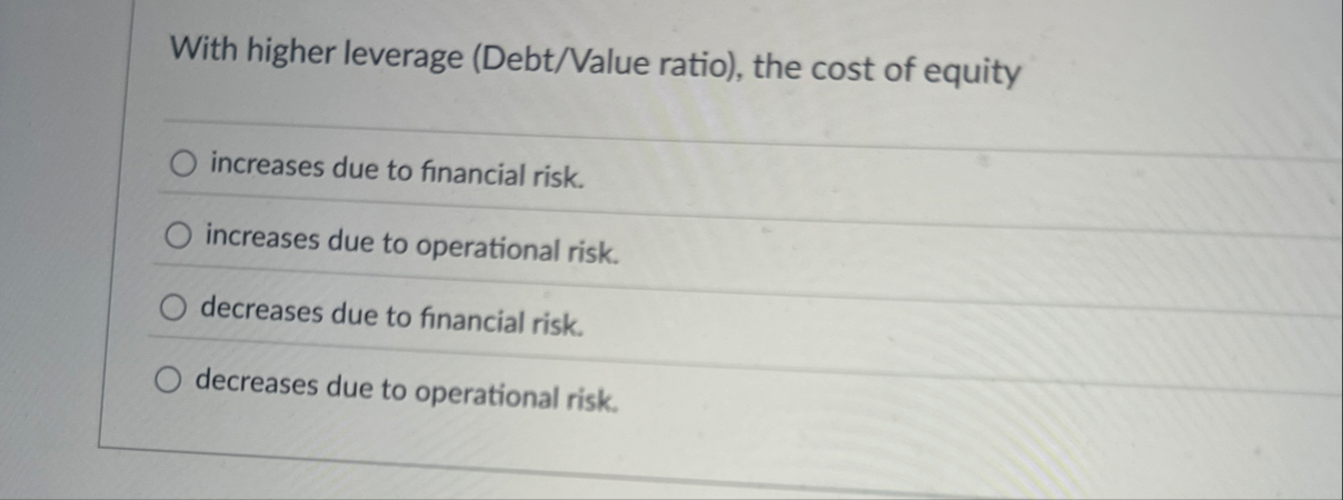 With higher leverage ( Debt / Value ratio ) , the