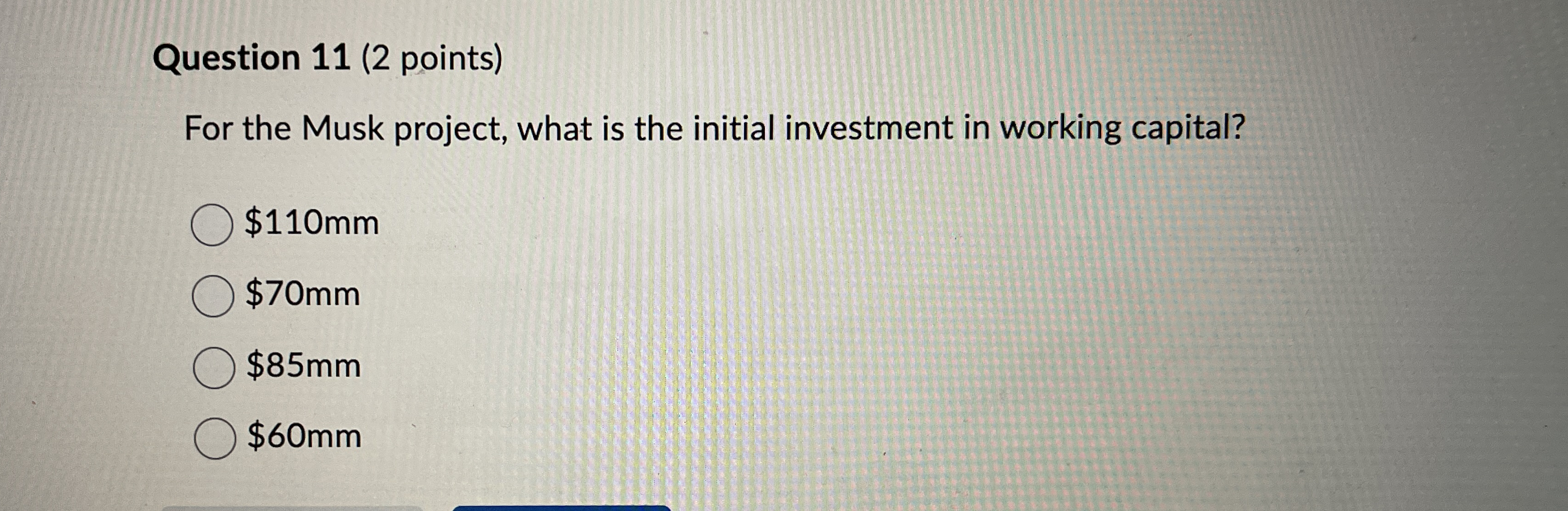 Question 1 1 ( 2 points ) For the Musk project,