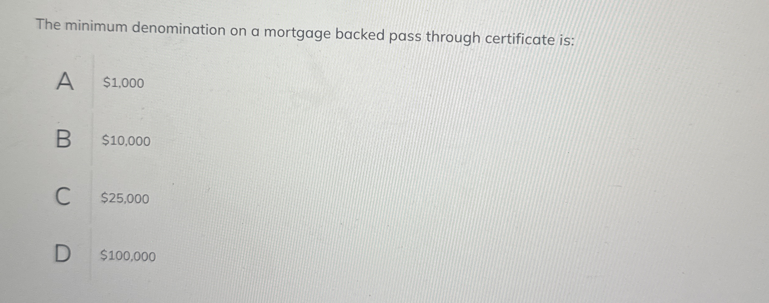 The minimum denomination on a mortgage backed