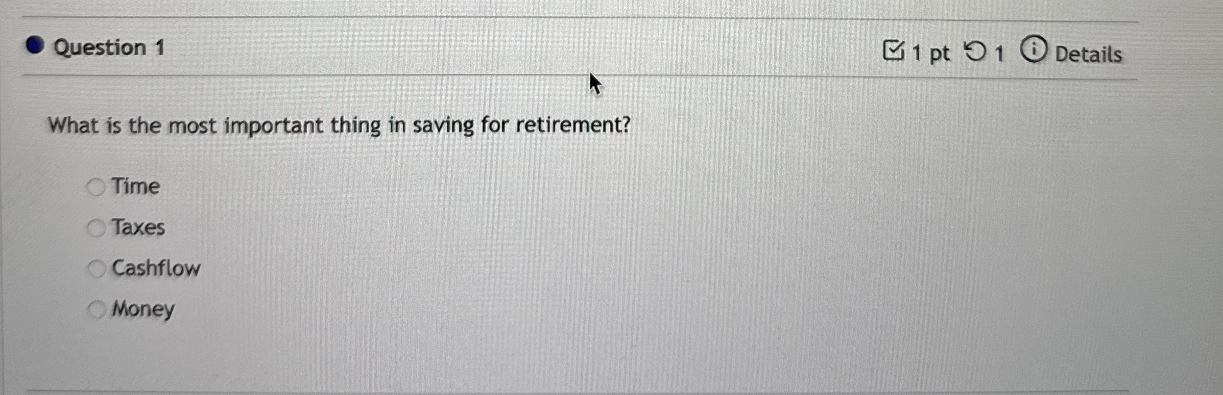 Question 1 1 pt 1 Details What is the most