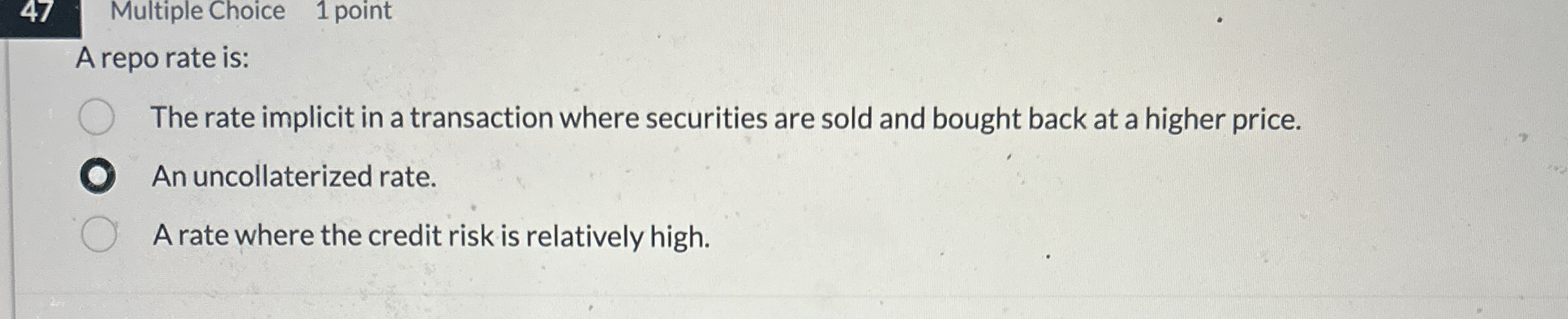 4 7 Multiple Choice 1 point A repo rate is: The